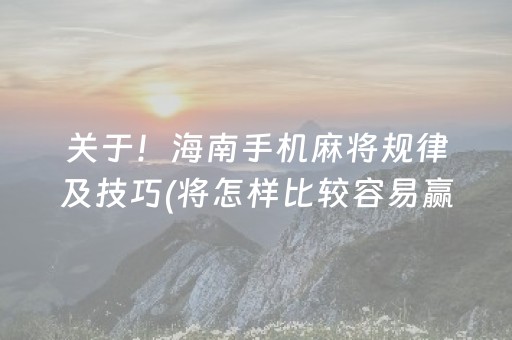 关于！海南手机麻将规律及技巧(将怎样比较容易赢)