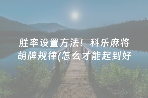 胜率设置方法！科乐麻将胡牌规律(怎么才能起到好牌)
