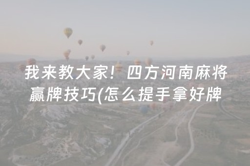 我来教大家！四方河南麻将赢牌技巧(怎么提手拿好牌)