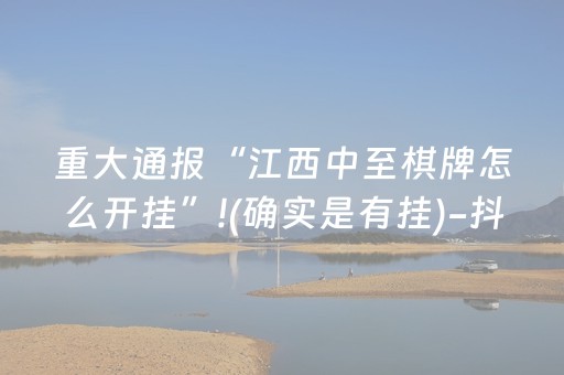 重大通报“江西中至棋牌怎么开挂”!(确实是有挂)-抖音