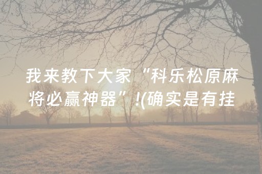 我来教下大家“科乐松原麻将必赢神器”!(确实是有挂)-抖音
