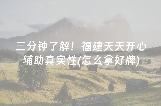 三分钟了解！福建天天开心辅助真实性(怎么拿好牌)