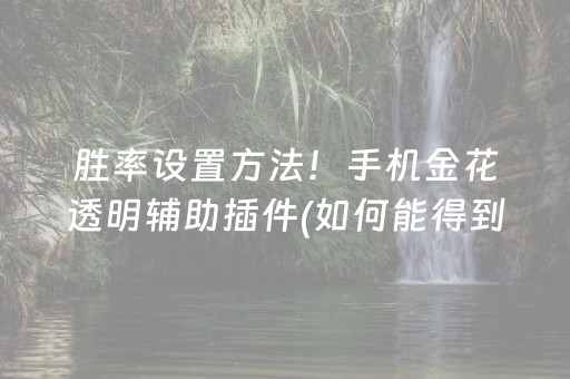 胜率设置方法！手机金花透明辅助插件(如何能得到好牌)