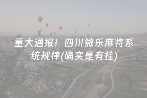 重大通报！四川微乐麻将系统规律(确实是有挂)