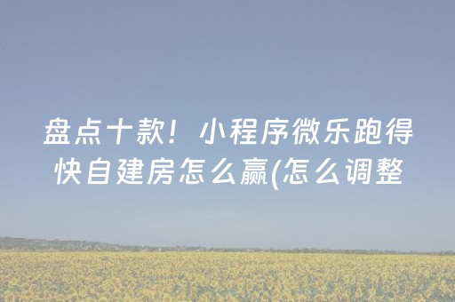 盘点十款！小程序微乐跑得快自建房怎么赢(怎么调整胜率)