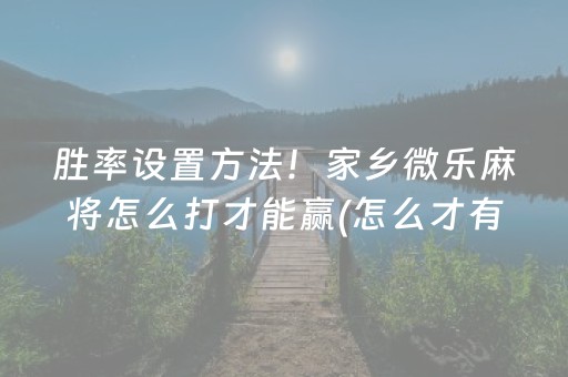 胜率设置方法！家乡微乐麻将怎么打才能赢(怎么才有赢的几率)