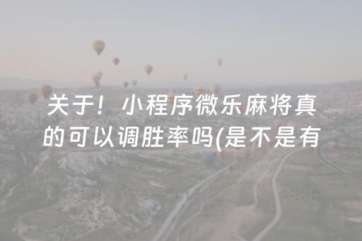 关于！小程序微乐麻将真的可以调胜率吗(是不是有猫腻)