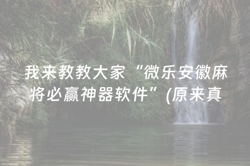 我来教教大家“微乐安徽麻将必赢神器软件”(原来真的有挂)-抖音