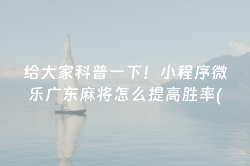 给大家科普一下！小程序微乐广东麻将怎么提高胜率(如何让系统发好牌)