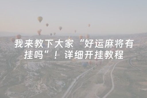 我来教下大家“好运麻将有挂吗”！详细开挂教程（确实真的有挂)-抖音