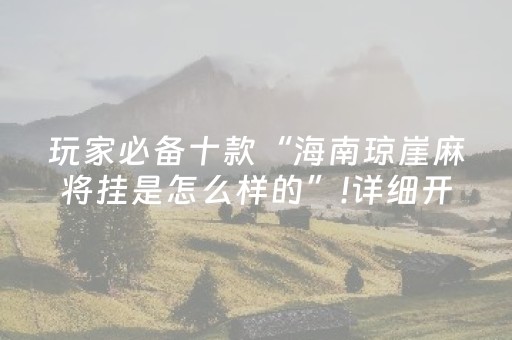 玩家必备十款“海南琼崖麻将挂是怎么样的”!详细开挂教程-抖音