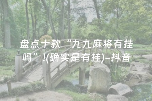 盘点十款“九九麻将有挂吗”!(确实是有挂)-抖音