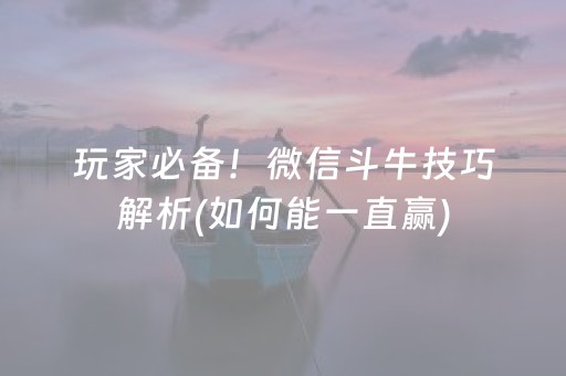 玩家必备！微信斗牛技巧解析(如何能一直赢)