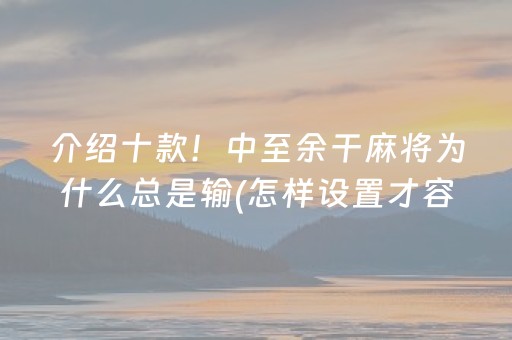 介绍十款！中至余干麻将为什么总是输(怎样设置才容易赢)