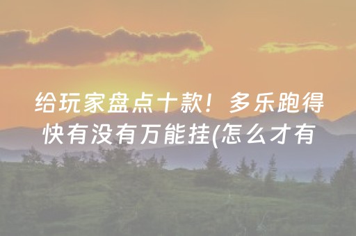 给玩家盘点十款！多乐跑得快有没有万能挂(怎么才有好牌)