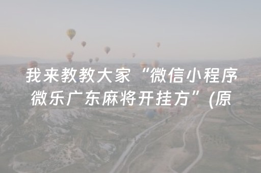 我来教教大家“微信小程序微乐广东麻将开挂方”(原来真的有挂)-抖音