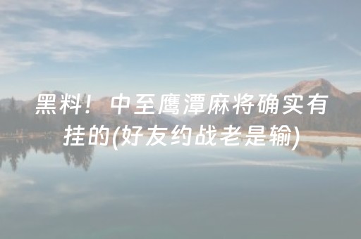黑料！中至鹰潭麻将确实有挂的(好友约战老是输)