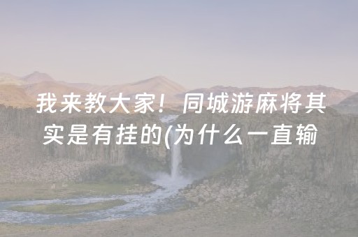 我来教大家！同城游麻将其实是有挂的(为什么一直输)