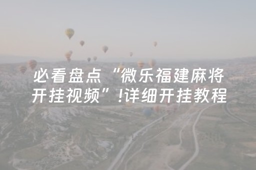 必看盘点“微乐福建麻将开挂视频”!详细开挂教程-抖音