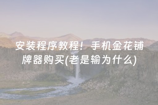 安装程序教程！手机金花铺牌器购买(老是输为什么)