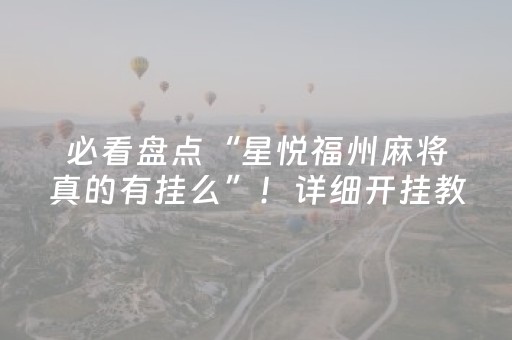 必看盘点“星悦福州麻将真的有挂么”！详细开挂教程（确实真的有挂)-抖音