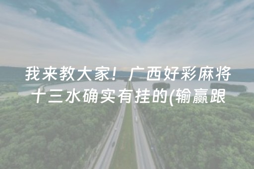 我来教大家！广西好彩麻将十三水确实有挂的(输赢跟系统有关系吗)
