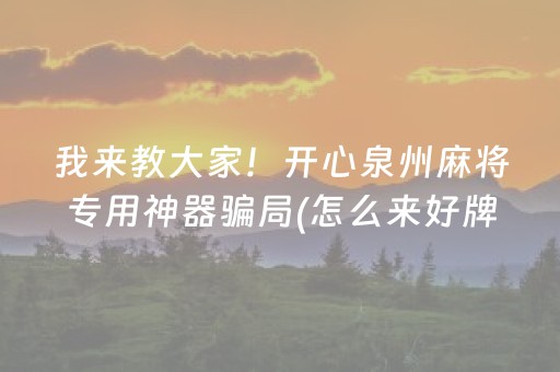 我来教大家！开心泉州麻将专用神器骗局(怎么来好牌)