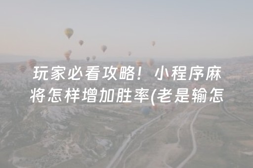 玩家必看攻略！小程序麻将怎样增加胜率(老是输怎么办)