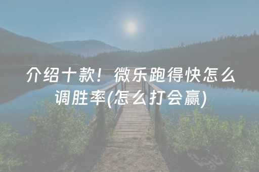 介绍十款！微乐跑得快怎么调胜率(怎么打会赢)