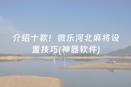 介绍十款！微乐河北麻将设置技巧(神器软件)
