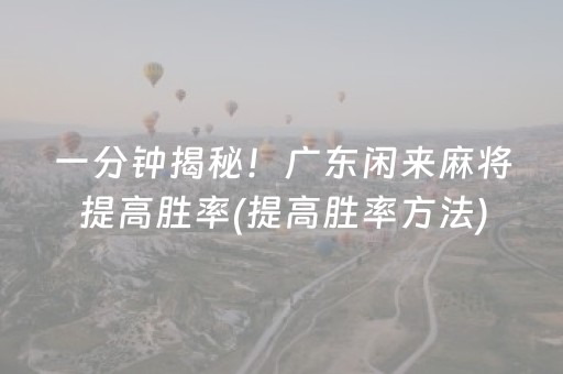 一分钟揭秘！广东闲来麻将提高胜率(提高胜率方法)