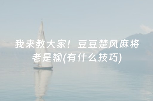 我来教大家！豆豆楚风麻将老是输(有什么技巧)