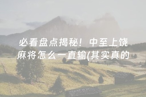 必看盘点揭秘！中至上饶麻将怎么一直输(其实真的有挂)
