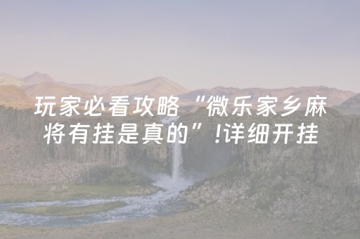 玩家必看攻略“微乐家乡麻将有挂是真的”!详细开挂教程-抖音