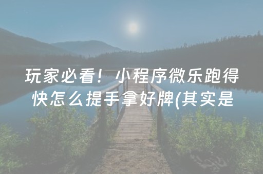玩家必看！小程序微乐跑得快怎么提手拿好牌(其实是有挂的)