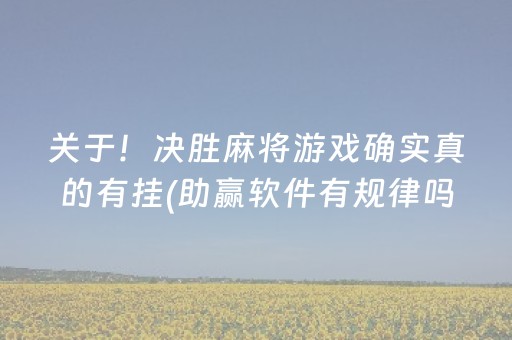 关于！决胜麻将游戏确实真的有挂(助赢软件有规律吗)