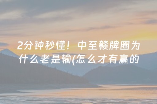 2分钟秒懂！中至赣牌圈为什么老是输(怎么才有赢的几率)