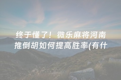 终于懂了！微乐麻将河南推倒胡如何提高胜率(有什么技巧)