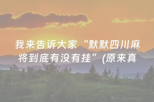 我来告诉大家“默默四川麻将到底有没有挂”(原来真的有挂)-抖音