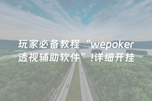 玩家必备教程“wepoker透视辅助软件”!详细开挂教程-抖音