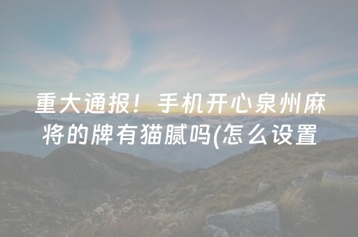 重大通报！手机开心泉州麻将的牌有猫腻吗(怎么设置会赢)