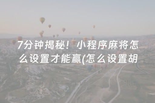 7分钟揭秘！小程序麻将怎么设置才能赢(怎么设置胡牌)