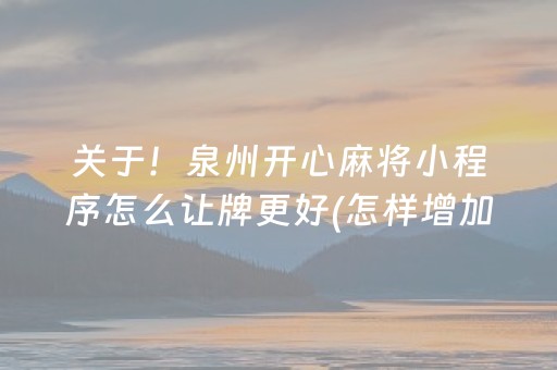 关于！泉州开心麻将小程序怎么让牌更好(怎样增加胜率)