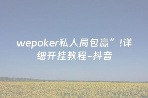 wepoker私人局包赢”!详细开挂教程-抖音