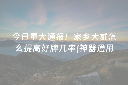 今日重大通报！家乡大贰怎么提高好牌几率(神器通用版)