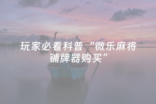 玩家实测“微乐四川麻将助赢神器购买”（详细透视教程）-哔哩哔哩