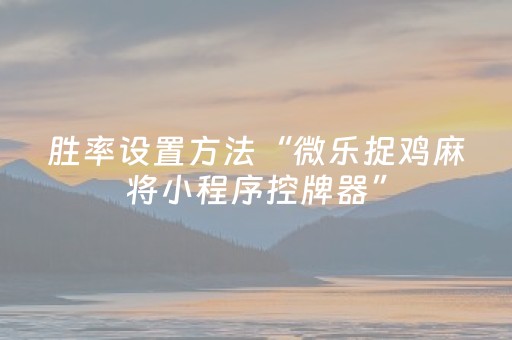 分享辅助“微乐捉鸡手机可以开外挂吗（助赢神器通用版）