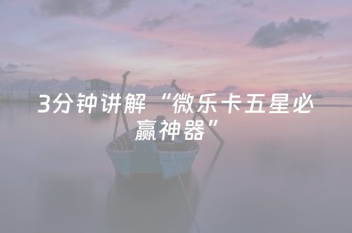 3分钟讲解“微乐卡五星必赢神器”（是否能开挂)