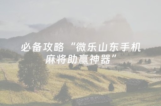 玩家必看攻略“微乐捉鸡麻将插件购买（助赢神器通用版）