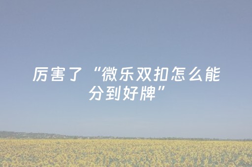 厉害了“微乐双扣怎么能分到好牌”（输赢规律)